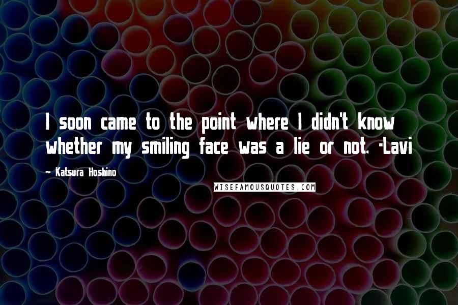 Katsura Hoshino Quotes: I soon came to the point where I didn't know whether my smiling face was a lie or not. -Lavi