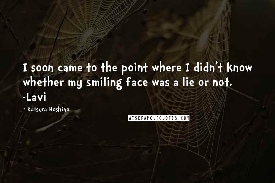 Katsura Hoshino Quotes: I soon came to the point where I didn't know whether my smiling face was a lie or not. -Lavi