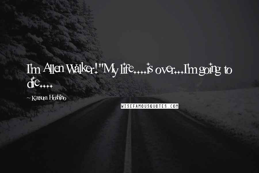 Katsura Hoshino Quotes: I'm Allen Walker!"My life....is over...I'm going to die....