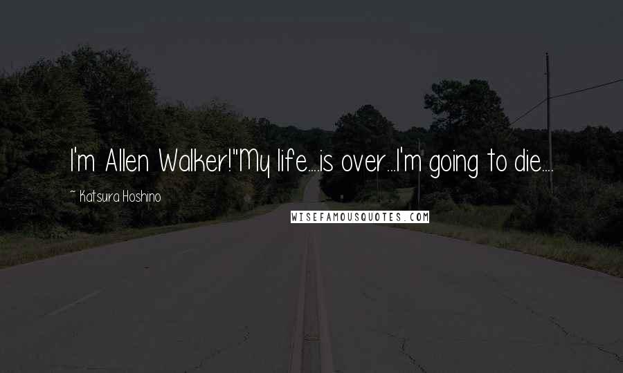 Katsura Hoshino Quotes: I'm Allen Walker!"My life....is over...I'm going to die....