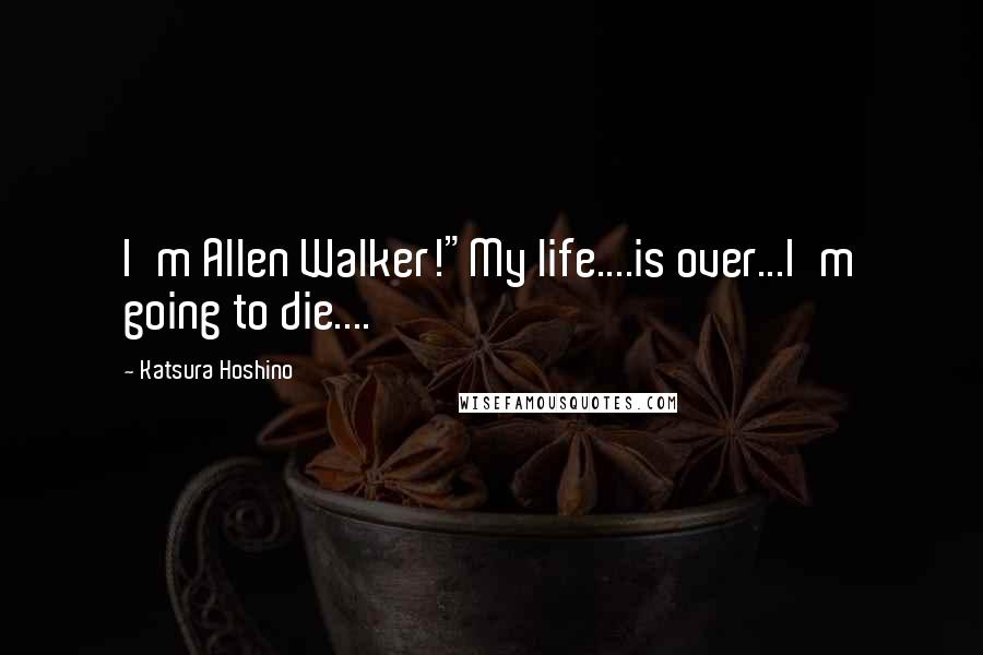 Katsura Hoshino Quotes: I'm Allen Walker!"My life....is over...I'm going to die....