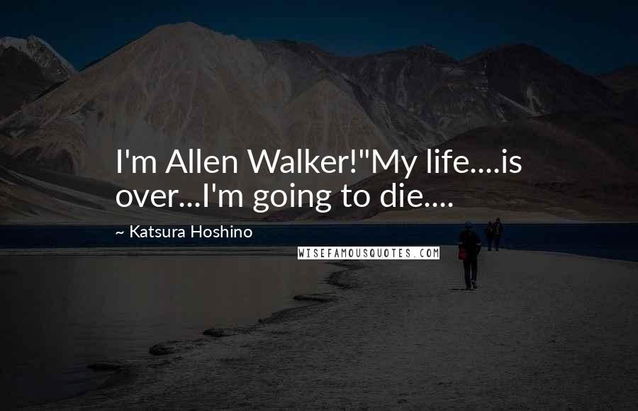 Katsura Hoshino Quotes: I'm Allen Walker!"My life....is over...I'm going to die....