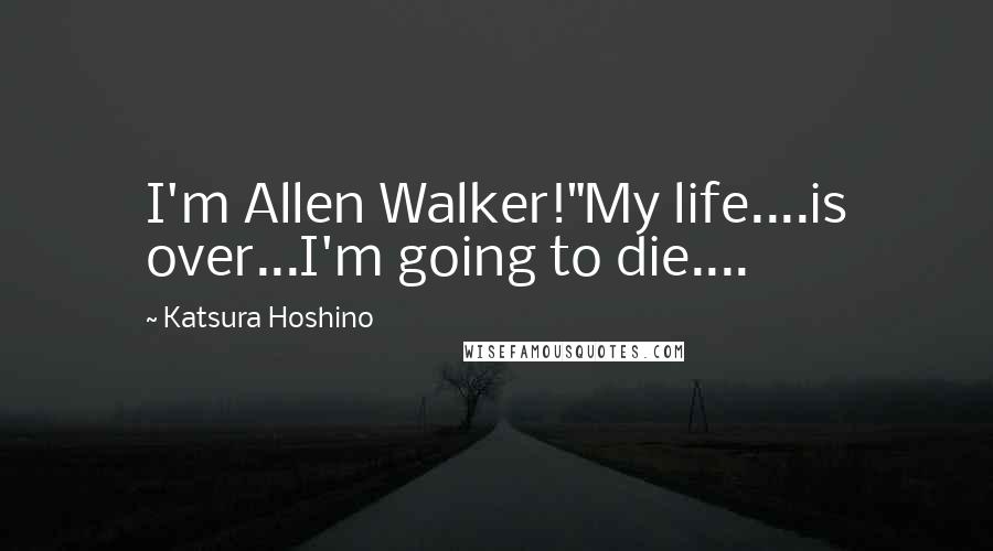 Katsura Hoshino Quotes: I'm Allen Walker!"My life....is over...I'm going to die....