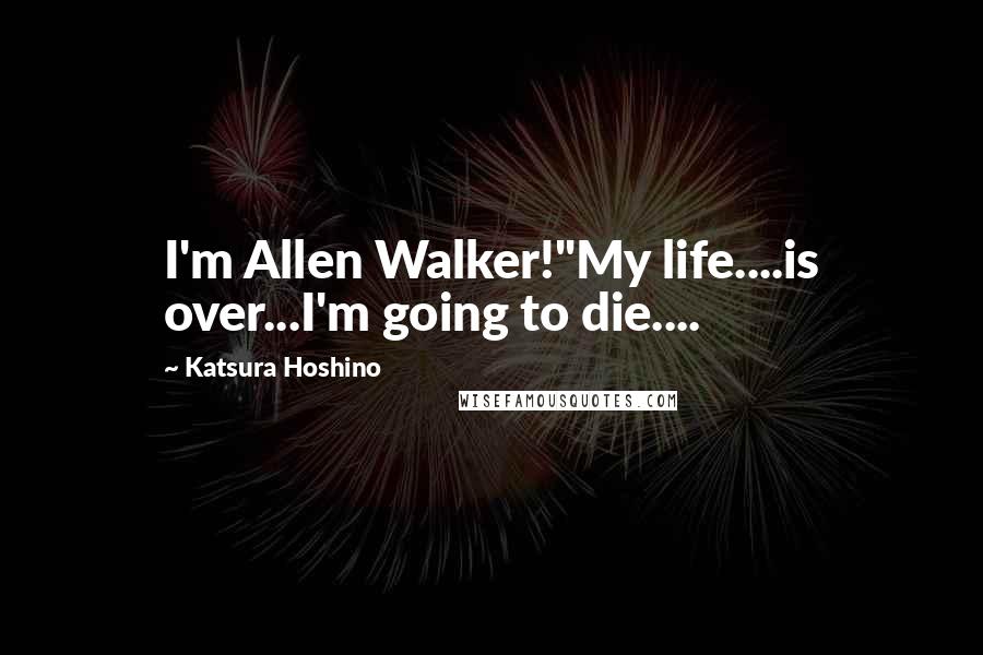 Katsura Hoshino Quotes: I'm Allen Walker!"My life....is over...I'm going to die....