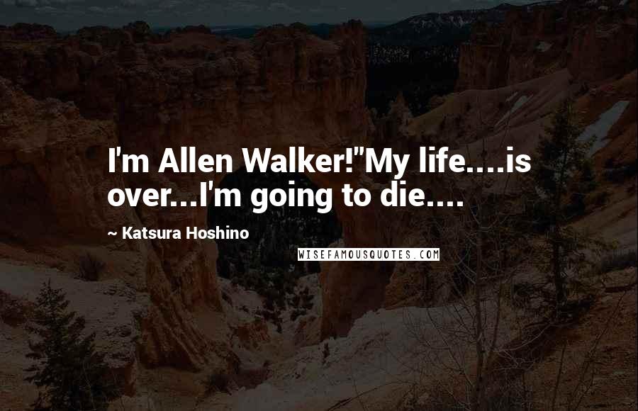 Katsura Hoshino Quotes: I'm Allen Walker!"My life....is over...I'm going to die....