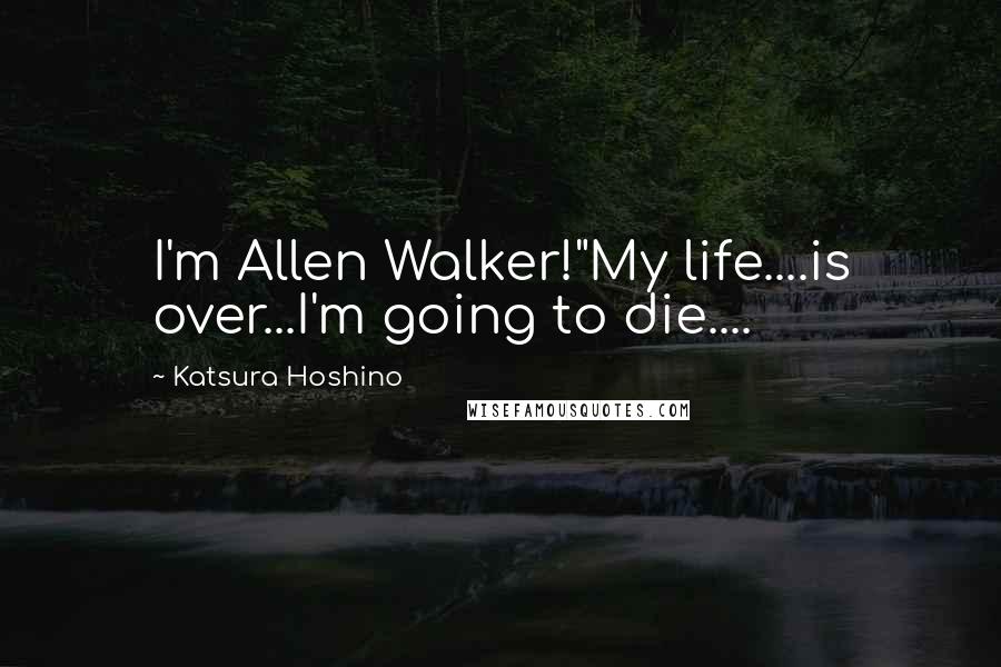 Katsura Hoshino Quotes: I'm Allen Walker!"My life....is over...I'm going to die....