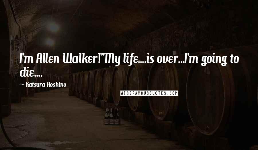 Katsura Hoshino Quotes: I'm Allen Walker!"My life....is over...I'm going to die....