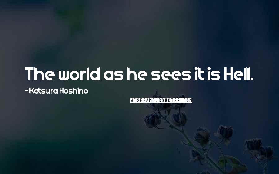 Katsura Hoshino Quotes: The world as he sees it is Hell.