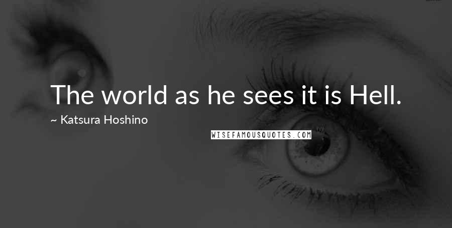 Katsura Hoshino Quotes: The world as he sees it is Hell.