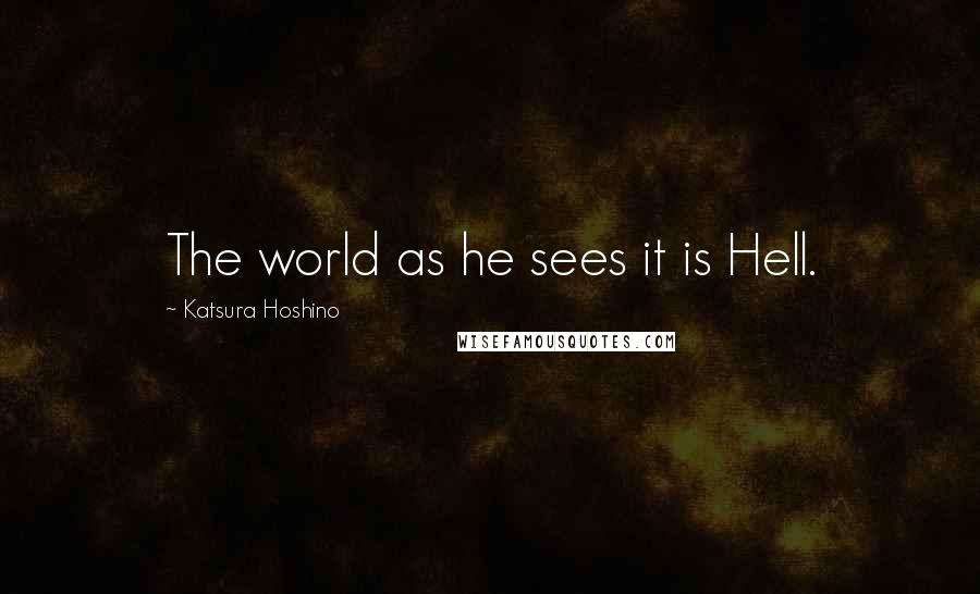 Katsura Hoshino Quotes: The world as he sees it is Hell.