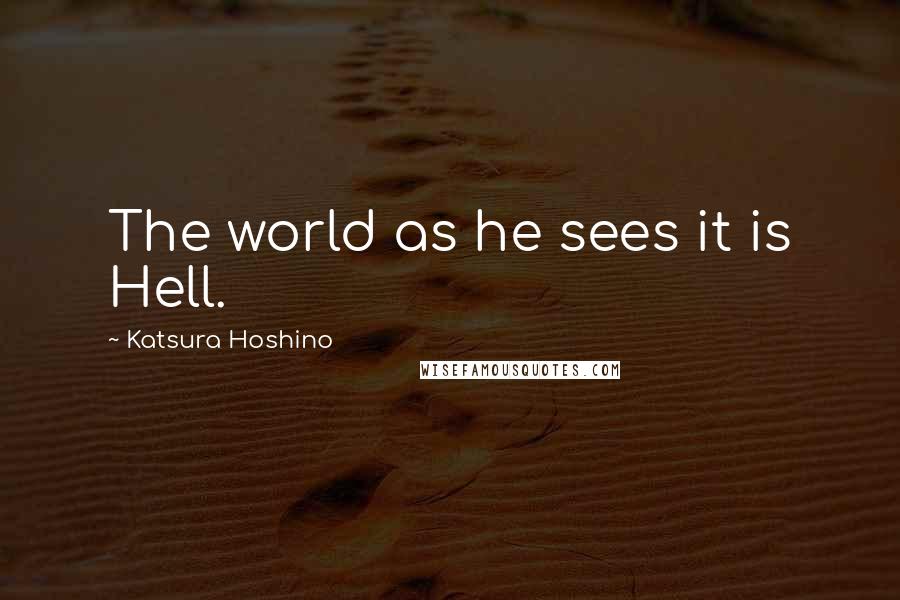 Katsura Hoshino Quotes: The world as he sees it is Hell.