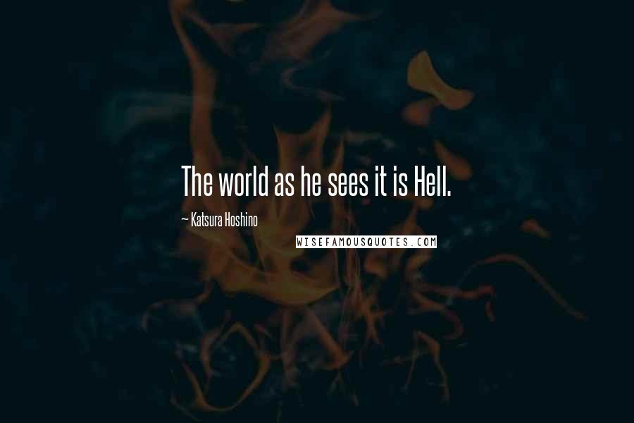 Katsura Hoshino Quotes: The world as he sees it is Hell.