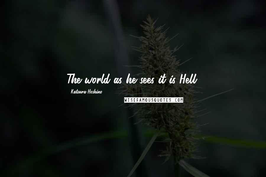 Katsura Hoshino Quotes: The world as he sees it is Hell.