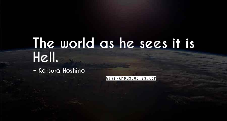 Katsura Hoshino Quotes: The world as he sees it is Hell.