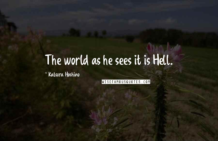 Katsura Hoshino Quotes: The world as he sees it is Hell.