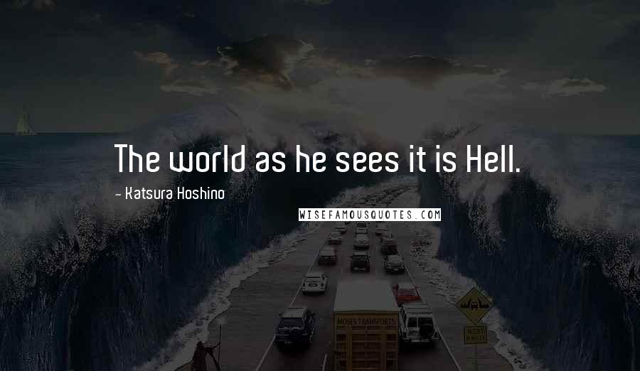 Katsura Hoshino Quotes: The world as he sees it is Hell.