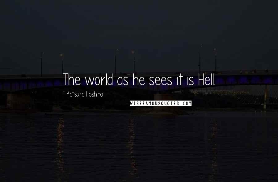Katsura Hoshino Quotes: The world as he sees it is Hell.