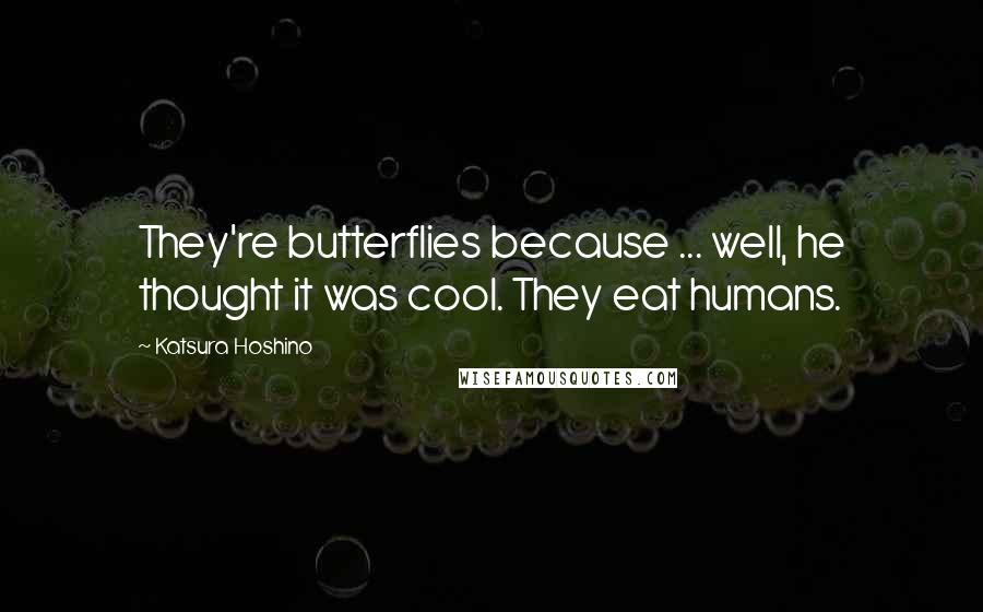 Katsura Hoshino Quotes: They're butterflies because ... well, he thought it was cool. They eat humans.