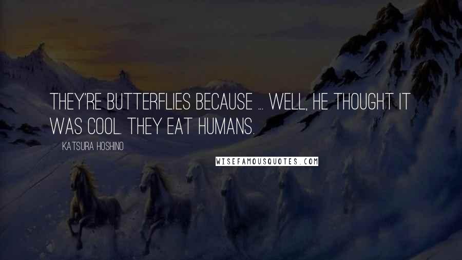 Katsura Hoshino Quotes: They're butterflies because ... well, he thought it was cool. They eat humans.