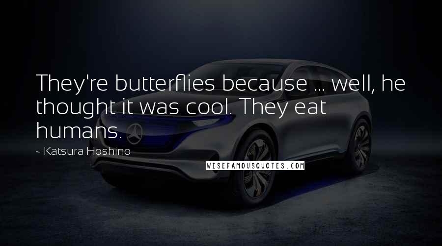 Katsura Hoshino Quotes: They're butterflies because ... well, he thought it was cool. They eat humans.