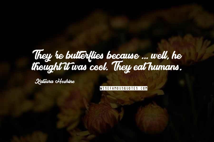 Katsura Hoshino Quotes: They're butterflies because ... well, he thought it was cool. They eat humans.