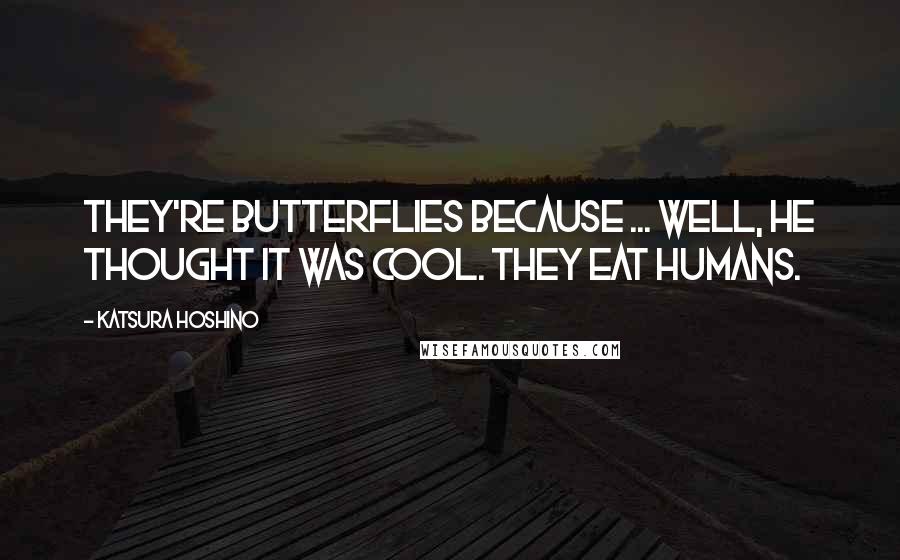 Katsura Hoshino Quotes: They're butterflies because ... well, he thought it was cool. They eat humans.