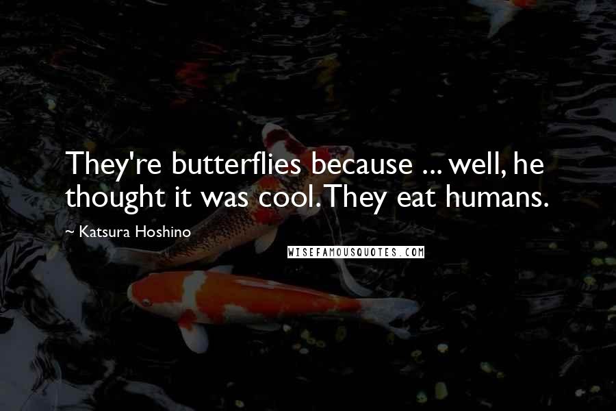 Katsura Hoshino Quotes: They're butterflies because ... well, he thought it was cool. They eat humans.