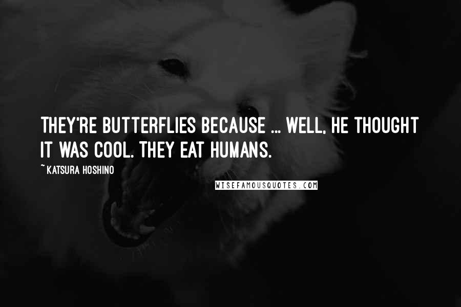 Katsura Hoshino Quotes: They're butterflies because ... well, he thought it was cool. They eat humans.