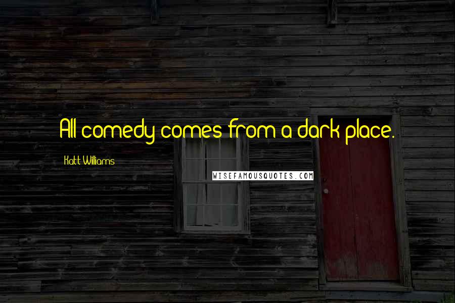 Katt Williams Quotes: All comedy comes from a dark place.