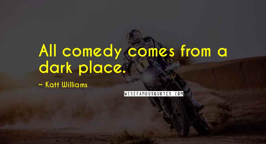 Katt Williams Quotes: All comedy comes from a dark place.