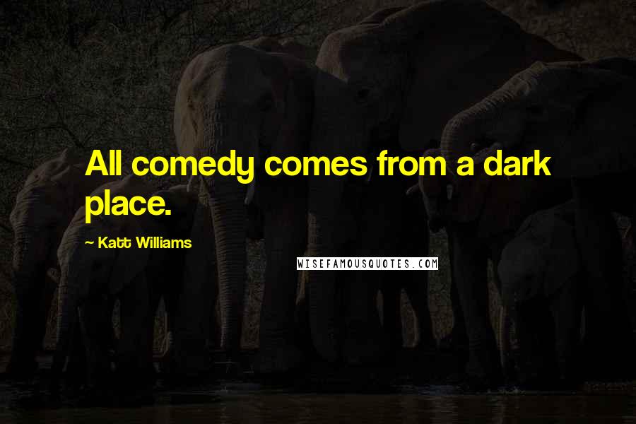 Katt Williams Quotes: All comedy comes from a dark place.