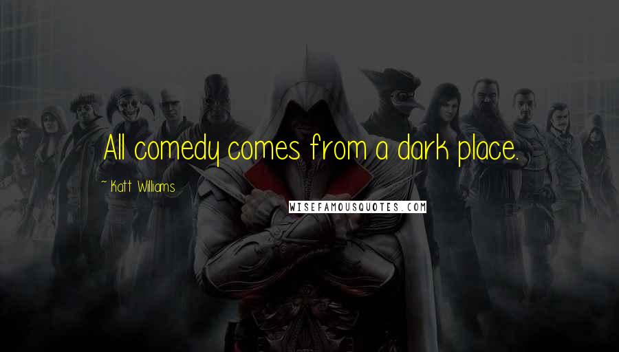 Katt Williams Quotes: All comedy comes from a dark place.