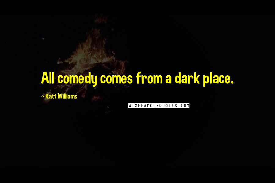 Katt Williams Quotes: All comedy comes from a dark place.