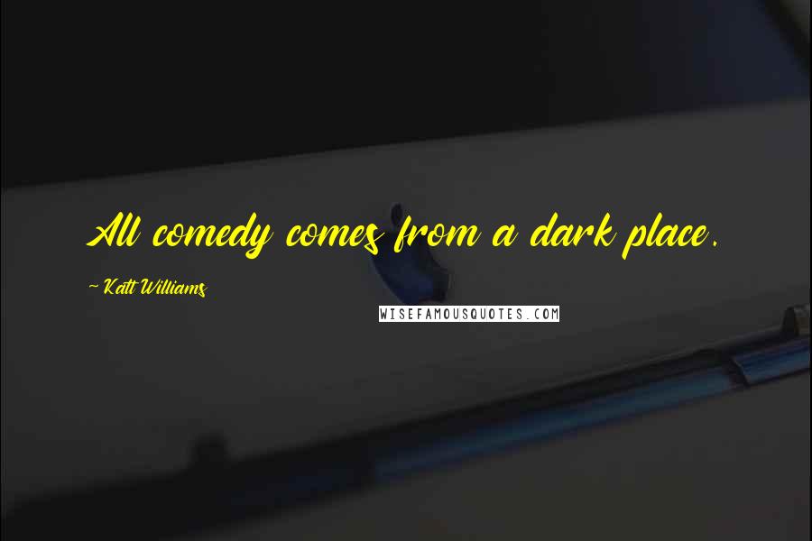 Katt Williams Quotes: All comedy comes from a dark place.