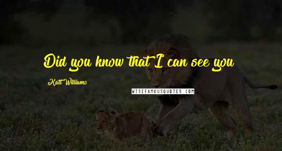 Katt Williams Quotes: Did you know that I can see you?