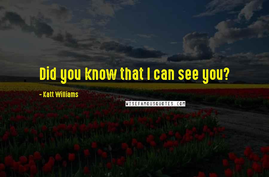 Katt Williams Quotes: Did you know that I can see you?