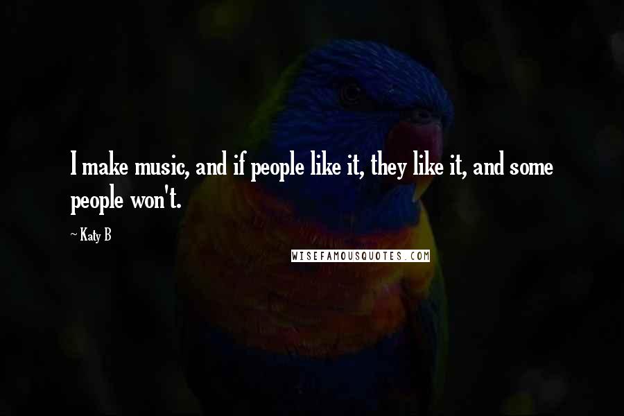 Katy B Quotes: I make music, and if people like it, they like it, and some people won't.