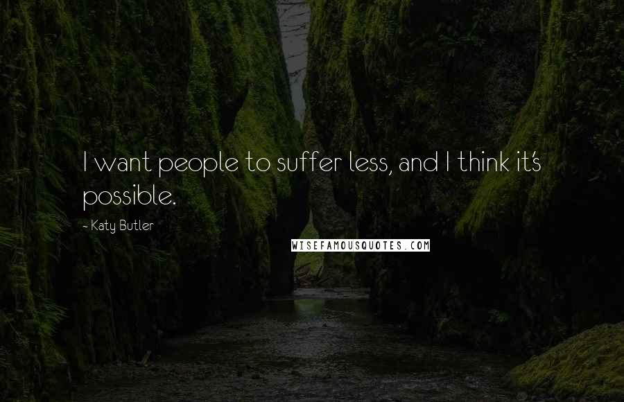 Katy Butler Quotes: I want people to suffer less, and I think it's possible.