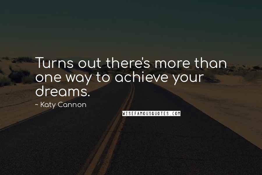 Katy Cannon Quotes: Turns out there's more than one way to achieve your dreams.