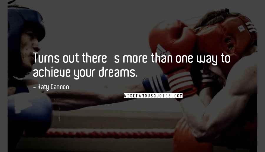 Katy Cannon Quotes: Turns out there's more than one way to achieve your dreams.