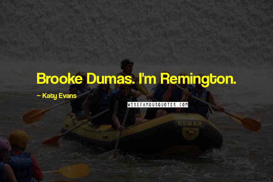 Katy Evans Quotes: Brooke Dumas. I'm Remington.