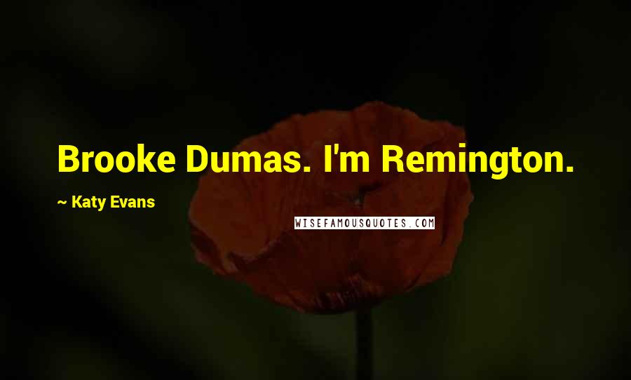 Katy Evans Quotes: Brooke Dumas. I'm Remington.