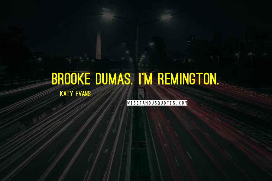 Katy Evans Quotes: Brooke Dumas. I'm Remington.