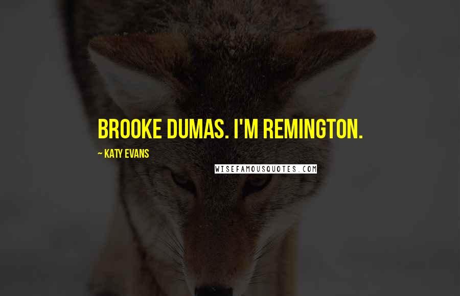 Katy Evans Quotes: Brooke Dumas. I'm Remington.
