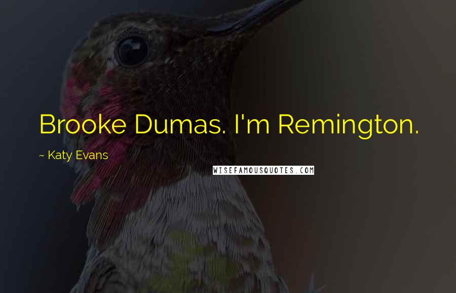 Katy Evans Quotes: Brooke Dumas. I'm Remington.