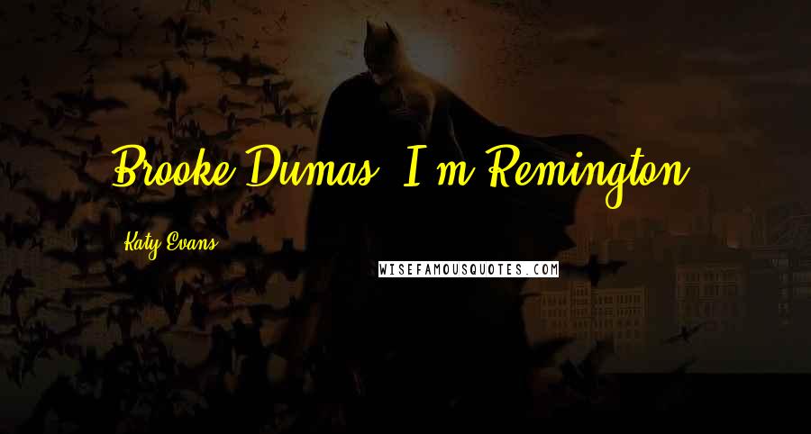 Katy Evans Quotes: Brooke Dumas. I'm Remington.