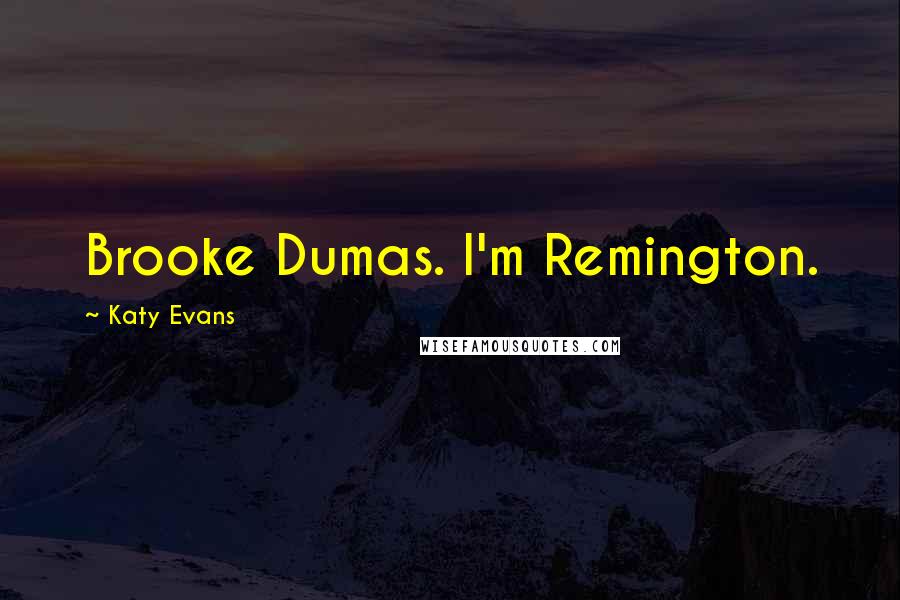 Katy Evans Quotes: Brooke Dumas. I'm Remington.