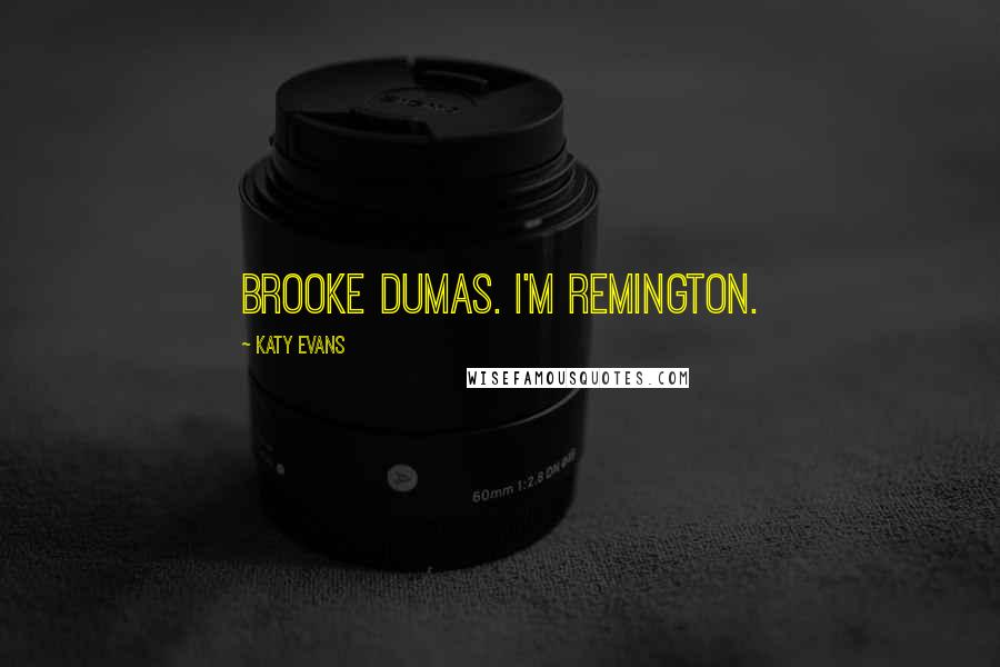 Katy Evans Quotes: Brooke Dumas. I'm Remington.