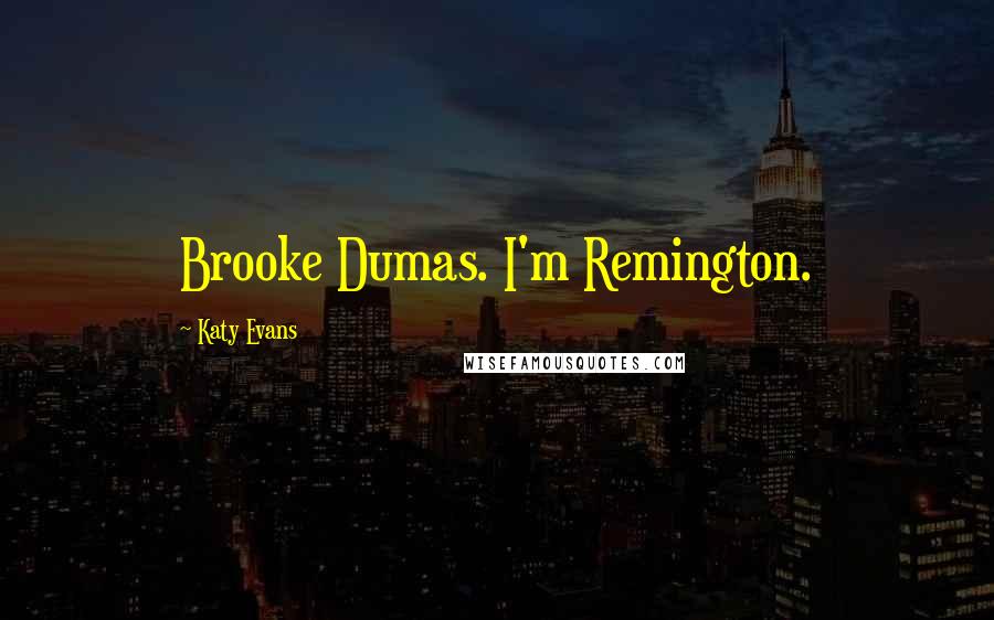 Katy Evans Quotes: Brooke Dumas. I'm Remington.