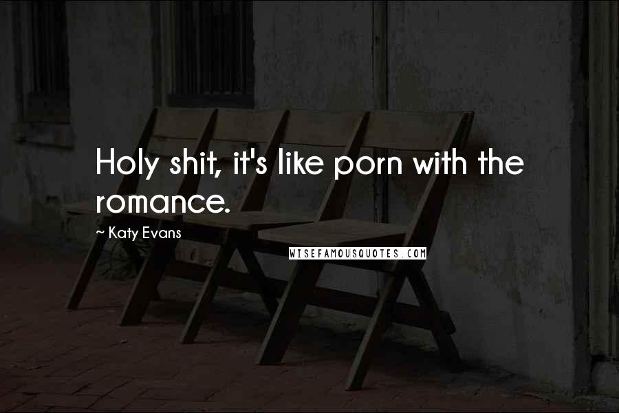 Katy Evans Quotes: Holy shit, it's like porn with the romance.